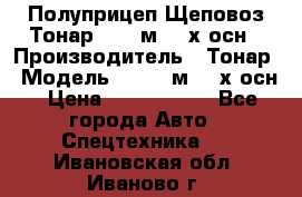 Полуприцеп Щеповоз Тонар 82,6 м3 4-х осн › Производитель ­ Тонар › Модель ­ 82,6 м3 4-х осн › Цена ­ 3 190 000 - Все города Авто » Спецтехника   . Ивановская обл.,Иваново г.